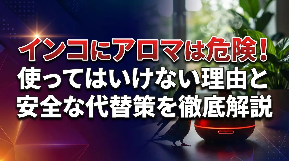 インコにアロマは危険！使ってはいけない理由と安全な代替策を徹底解説