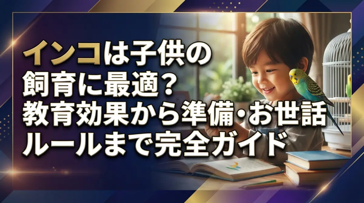 インコは子供の飼育に最適?教育効果から準備・お世話ルールまで完全ガイド