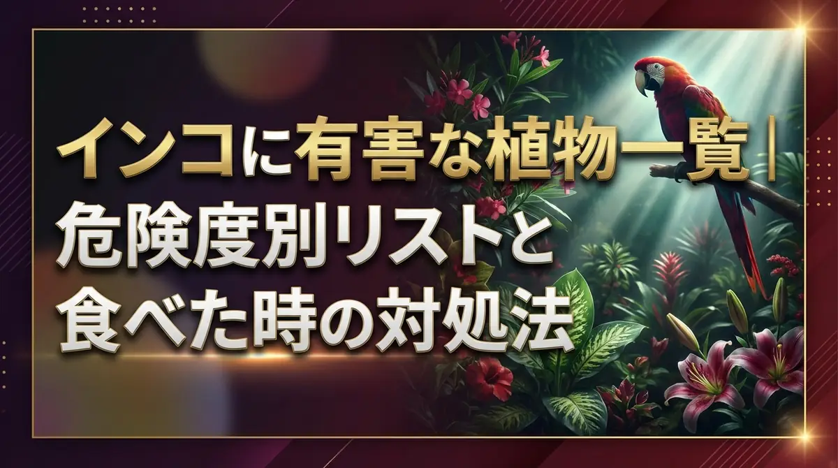 インコに有害な植物一覧｜危険度別リストと食べた時の対処法